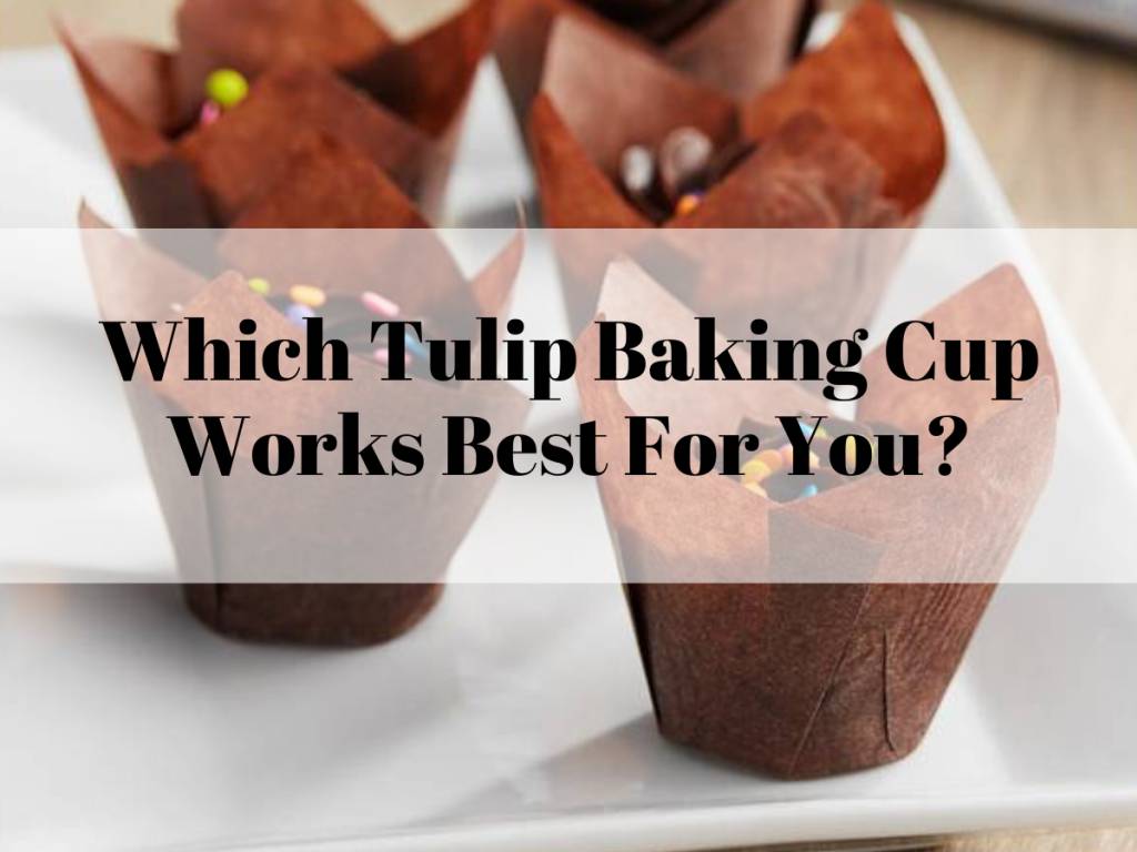 Which Tulip Baking Cup Works Best For You?