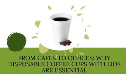 From Cafés to Offices: Why Disposable Coffee Cups With Lids Are Essential