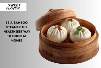 Is a Bamboo Steamer the Healthiest Way to Cook at Home?