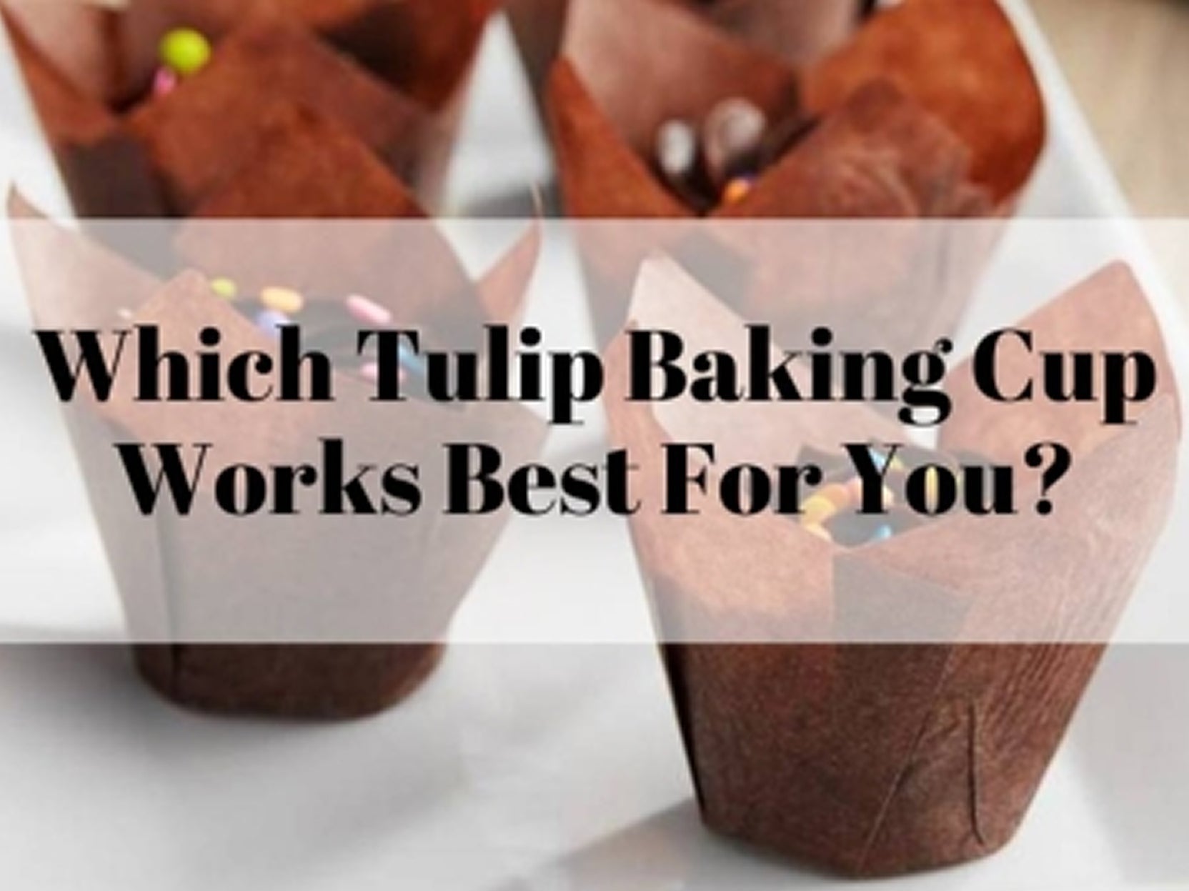 Which Tulip Baking Cup Works Best For You?